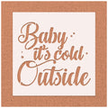 Baby It's Cold Outside Stencil